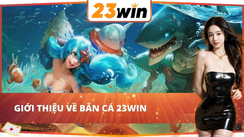 Những thông tin chính về Bắn Cá 23WIN