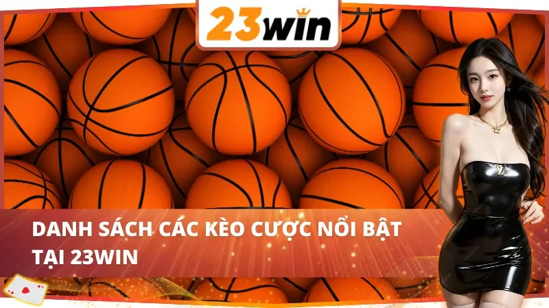 Những kèo cược nổi trội khi tham gia cá cược bóng rổ tại 23Win