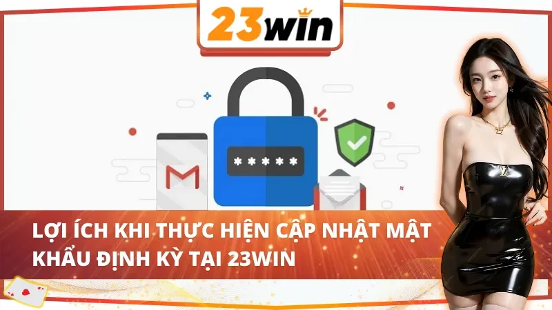 Cách đổi mật khẩu 23WIN có lợi ích gì?