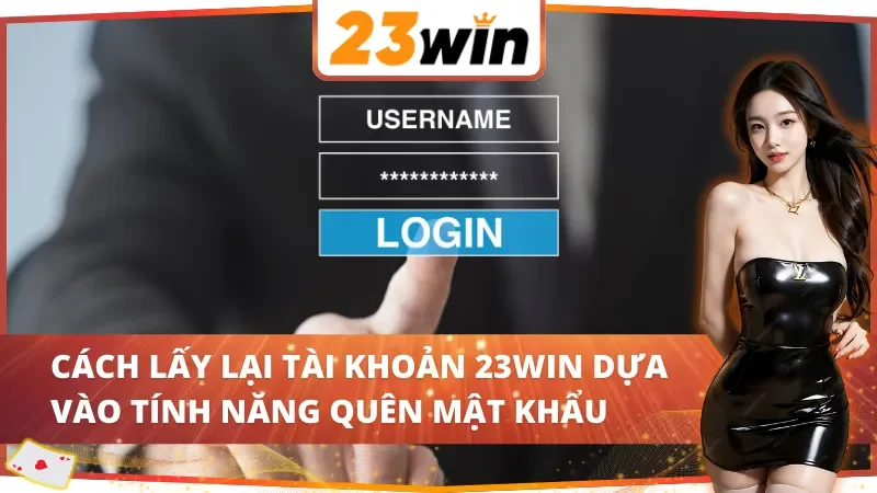 Cách lấy lại tài khoản 23WIN dựa vào tính năng quên mật khẩu