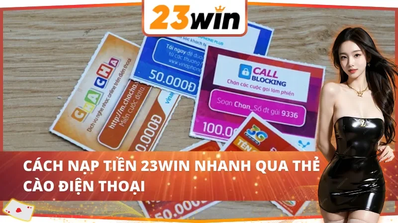 Cách nạp tiền 23WIN nhanh qua thẻ cào điện thoại