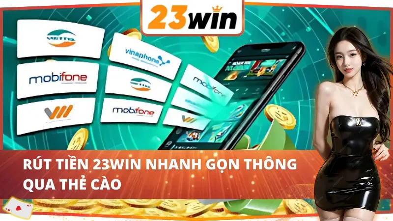 Cách rút tiền 23WIN cực nhanh với thẻ cào