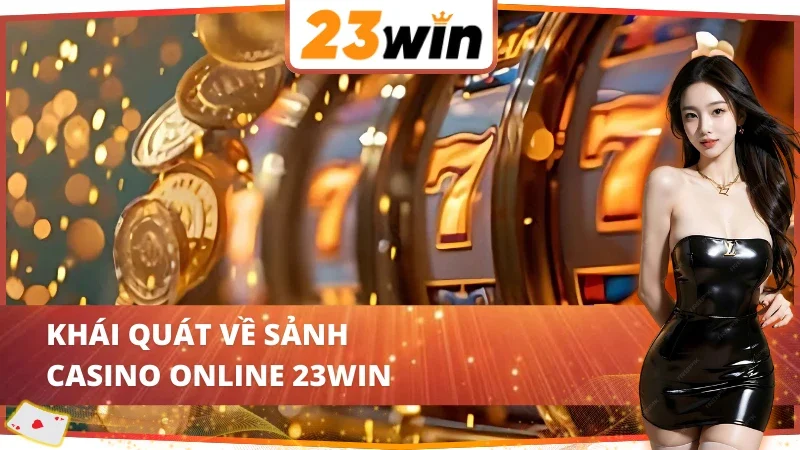 Đôi nét giới thiệu về sảnh Casino tại nhà cái 23Win