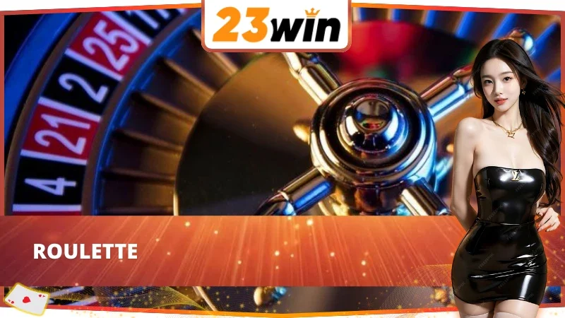 Thử sức cùng Roulette - hot game Casino online 23Win