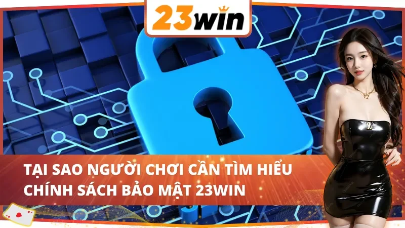 Tại sao người chơi cần tìm hiểu chính sách bảo mật 23Win