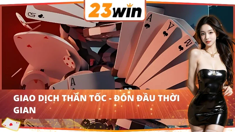 Chiến lược giao dịch thần tốc cùng game bài 23WIN 