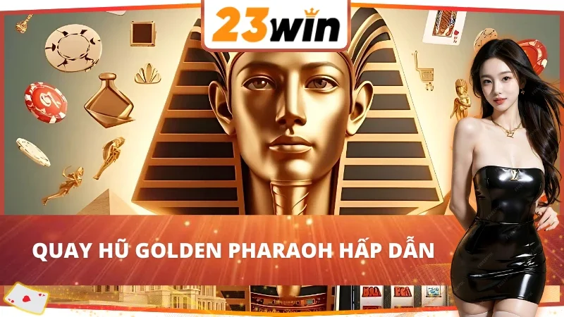 Sơ lược về nổ hũ Golden Pharaoh 23WIN 