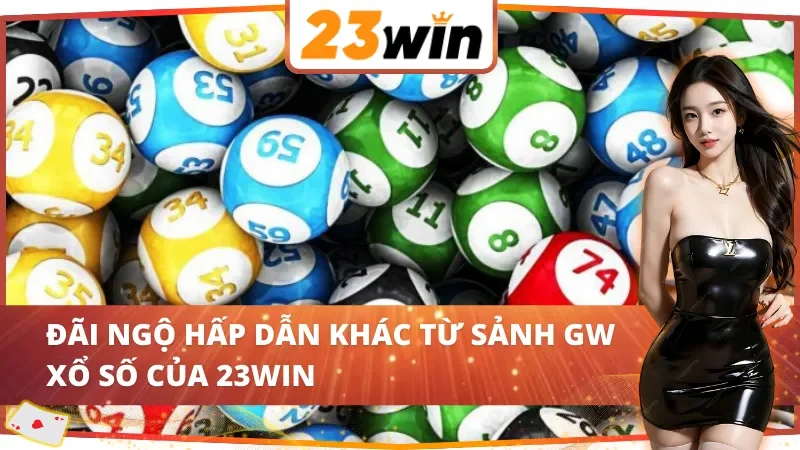 GW Xổ Số : Cơ Hội Trúng Lớn Tại 23WIN Với Hệ Thống Xổ Số Hiện Đại 6 Quyền lợi đặc biệt khi chơi tại GW Xổ Số 23WIN
