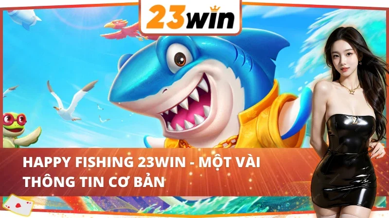 Sơ bộ về game Happy Fishing 23WIN chất lượng 