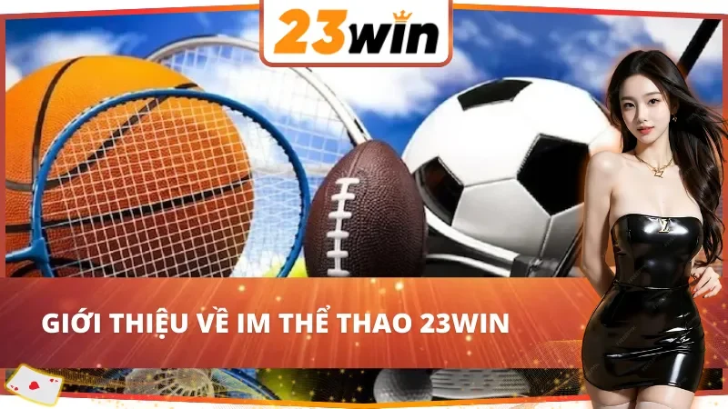 Thông tin chung về IM Thể Thao 23WIN