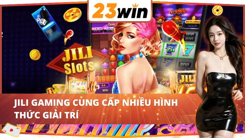 JILI Gaming 23WIN cung cấp nhiều hình thức giải trí