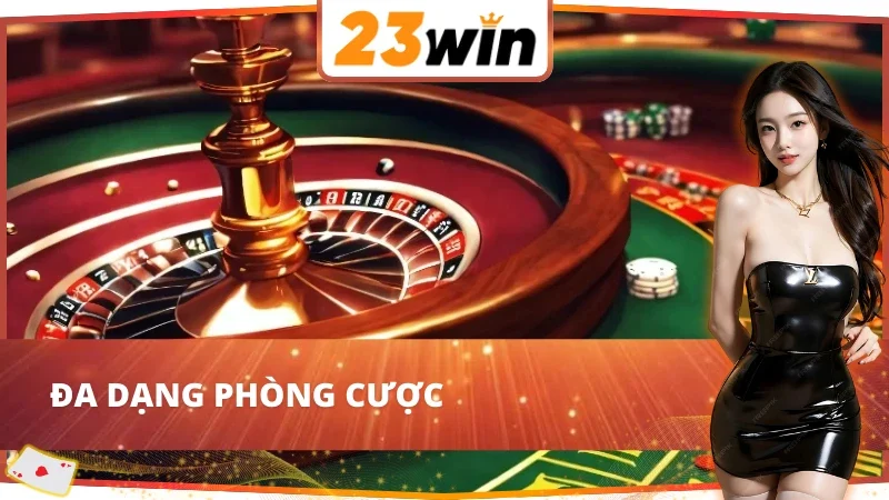 Roulette 23Win sở hữu đa dạng phòng cược
