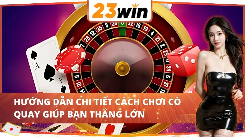 Cách chơi Roulette 23Win giúp bạn thắng lớn