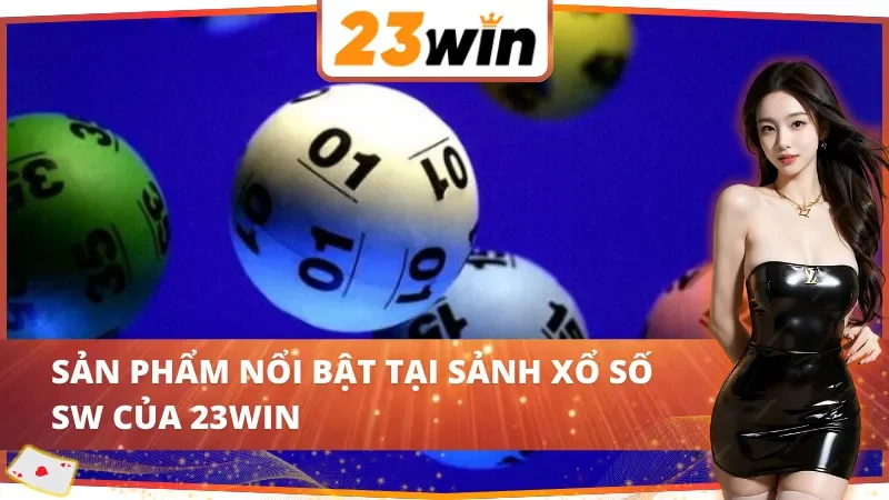 Các lựa chọn nổi bật tại SW Xổ Số 23WIN