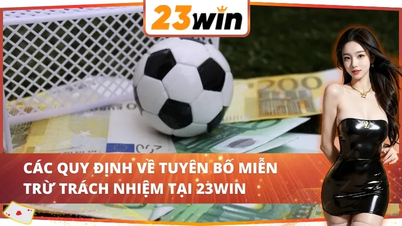 Các quy định về tuyên bố miễn trừ trách nhiệm 23Win