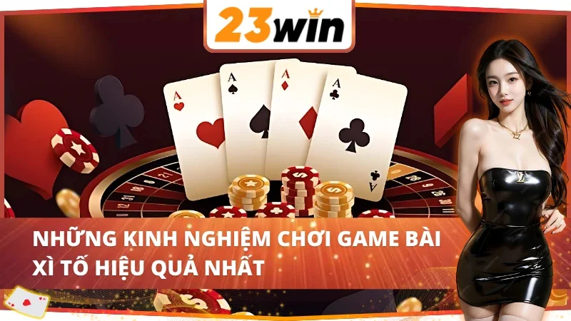 Mách bạn một số kinh nghiệm chơi Xì Tố 23Win